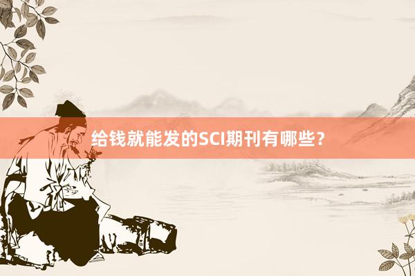给钱就能发的SCI期刊有哪些？