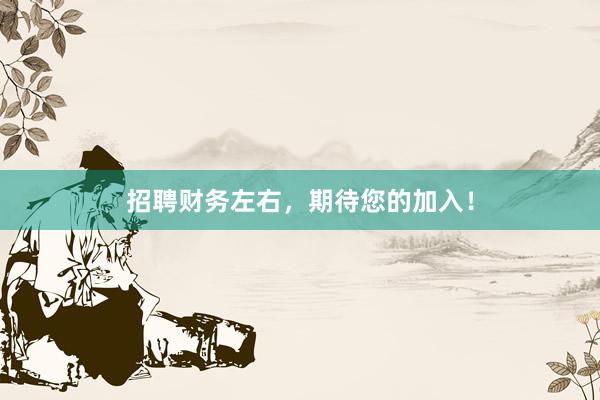 招聘财务左右，期待您的加入！